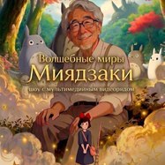 Волшебные миры Миядзаки. Музыкальное шоу с мультимедийным…